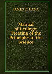 Manual of Geology: Treating of the Principles of the Science