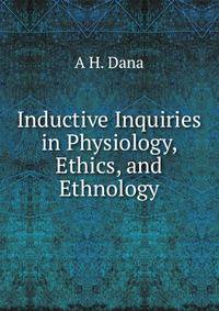Inductive Inquiries in Physiology, Ethics, and Ethnology
