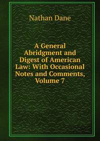 A General Abridgment and Digest of American Law: With Occasional Notes and Comments, Volume 7