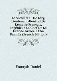 Le Vicomte C. De L?ry, Lieutenant-G?n?ral De L'empire Fran?ais, Ing?nieur En Chef De La Grande Arm?e, Et Sa Famille (French Edition)