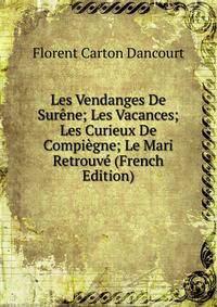 Les Vendanges De Surene; Les Vacances; Les Curieux De Compiegne; Le Mari Retrouve (French Edition)