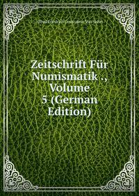 Zeitschrift Fur Numismatik ., Volume 5 (German Edition)