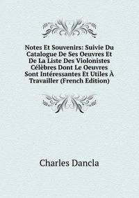 Notes Et Souvenirs: Suivie Du Catalogue De Ses Oeuvres Et De La Liste Des Violonistes Celebres Dont Le Oeuvres Sont Interessantes Et Utiles A Travailler (French Edition)