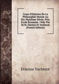 Cours D'histoire De La Philosophie Morale Au Dix-Huiti?me Si?cle: Ptie. Ecole ?cossaise / Pub. Par M.M. Danton Et Vacherot (French Edition)