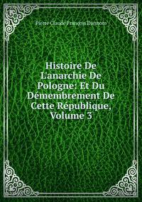 Histoire De L'anarchie De Pologne: Et Du D?membrement De Cette R?publique, Volume 3