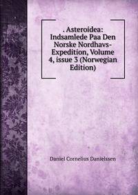 . Asteroidea: Indsamlede Paa Den Norske Nordhavs-Expedition, Volume 4, issue 3 (Norwegian Edition)