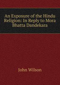 An Exposure of the Hindu Religion: In Reply to Mora Bhatta Dandekara