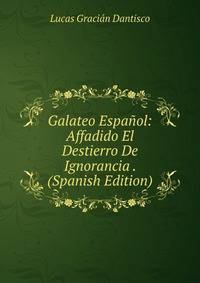 Galateo Espanol: Affadido El Destierro De Ignorancia . (Spanish Edition)