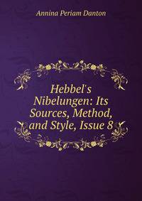 Hebbel's Nibelungen: Its Sources, Method, and Style, Issue 8