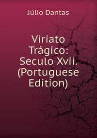 Viriato Tragico: Seculo Xvii. (Portuguese Edition)