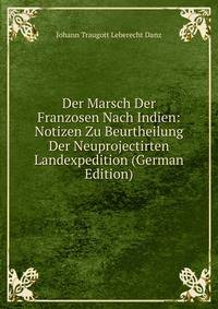 Der Marsch Der Franzosen Nach Indien: Notizen Zu Beurtheilung Der Neuprojectirten Landexpedition (German Edition)
