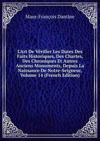 L'Art De V?rifier Les Dates Des Faits Historiques, Des Chartes, Des Chroniques Et Autres Anciens Monuments, Depuis La Naissance De Notre-Seigneur, Volume 14 (French Edition)