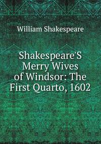 Shakespeare'S Merry Wives of Windsor: The First Quarto, 1602