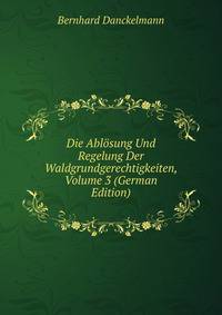Die Ablosung Und Regelung Der Waldgrundgerechtigkeiten, Volume 3 (German Edition)