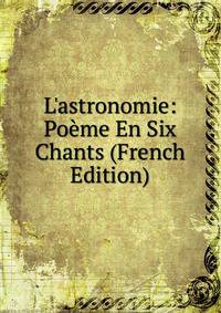 L'astronomie: Po?me En Six Chants (French Edition)