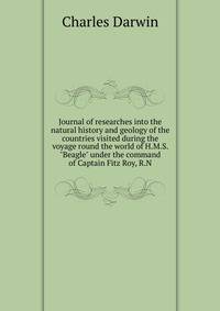 Journal of researches into the natural history and geology of the countries visited during the voyage round the world of H.M.S. "Beagle" under the command of Captain Fitz Roy, R.N.