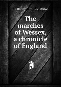 The marches of Wessex, a chronicle of England