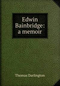 Edwin Bainbridge: a memoir