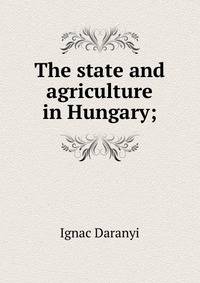 The state and agriculture in Hungary;