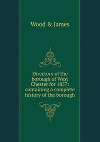 Directory of the borough of West Chester for 1857: containing a complete history of the borough