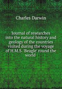 Journal of researches into the natural history and geology of the countries visited during the voyage of H.M.S. 'Beagle' round the world .