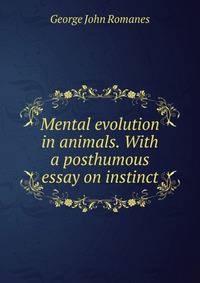 Mental evolution in animals. With a posthumous essay on instinct