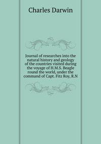 Journal of researches into the natural history and geology of the countries visited during the voyage of H.M.S. Beagle round the world, under the command of Capt. Fitz Roy, R.N