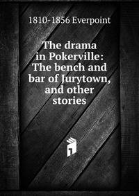 The drama in Pokerville: The bench and bar of Jurytown, and other stories