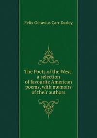 The Poets of the West: a selection of favourite American poems, with memoirs of their authors