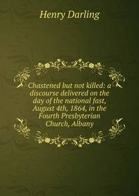 Chastened but not killed: a discourse delivered on the day of the national fast, August 4th, 1864, in the Fourth Presbyterian Church, Albany
