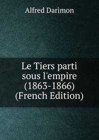 Le Tiers parti sous l'empire (1863-1866) (French Edition)