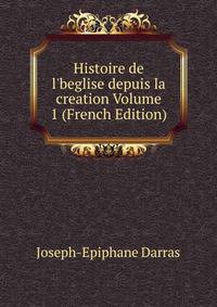 Histoire de l'beglise depuis la creation Volume 1 (French Edition)