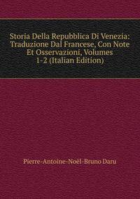 Storia Della Repubblica Di Venezia: Traduzione Dal Francese, Con Note Et Osservazioni, Volumes 1-2 (Italian Edition)