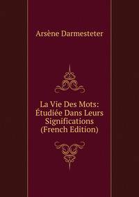 La Vie Des Mots: Etudiee Dans Leurs Significations (French Edition)
