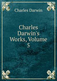 Charles Darwin's Works, Volume 5