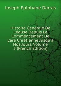 Histoire G?n?rale De L'?glise Depuis Le Commencement De L'?re Chr?tienne Jusqu'? Nos Jours, Volume 3 (French Edition)