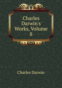 Charles Darwin's Works, Volume 8