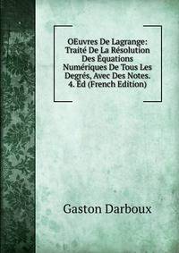 OEuvres De Lagrange: Traite De La Resolution Des Equations Numeriques De Tous Les Degres, Avec Des Notes. 4. Ed (French Edition)