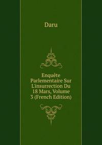 Enqu?te Parlementaire Sur L'insurrection Du 18 Mars, Volume 3 (French Edition)