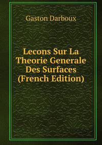 Lecons Sur La Theorie Generale Des Surfaces (French Edition)