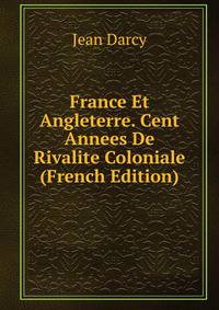 France Et Angleterre. Cent Annees De Rivalite Coloniale (French Edition)