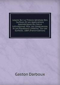 Lecons Sur La Theorie Generale Des Surfaces Et Les Applications Geometriques Du Calcul Infinitesimal: Ptie. Les Congruences Et Les Equations Lineaires . Sur Les Surfaces. 1889 (French Edition)