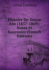 Histoire De Douze Ans (1857-1869): Notes Et Souvenirs (French Edition)