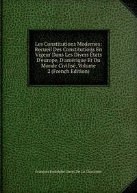 Les Constitutions Modernes: Recueil Des Constitutions En Vigeur Dans Les Divers ?tats D'europe, D'am?rique Et Du Monde Civilis?, Volume 2 (French Edition)