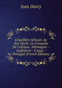 L'?quilibre Africain Au Xxe Si?cle: La Conqu?te De L'afrique. Allemagne--Angleterre--Congo--Portugal (French Edition)