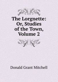 The Lorgnette: Or, Studies of the Town, Volume 2