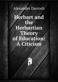 Herbart and the Herbartian Theory of Education: A Citicism