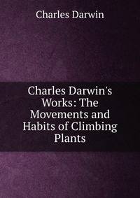 Charles Darwin's Works: The Movements and Habits of Climbing Plants