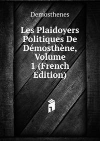 Les Plaidoyers Politiques De Demosthene, Volume 1 (French Edition)