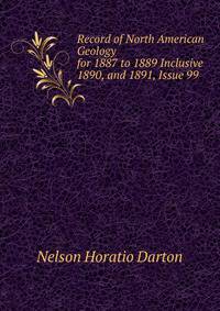 Record of North American Geology for 1887 to 1889 Inclusive 1890, and 1891, Issue 99